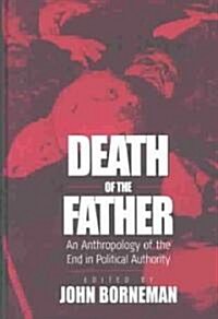 Death of the Father: An Anthropology of the End in Political Authority (Hardcover)