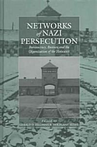 Networks of Nazi Persecution: Bureaucracy, Business and the Organization of the Holocaust (Hardcover)