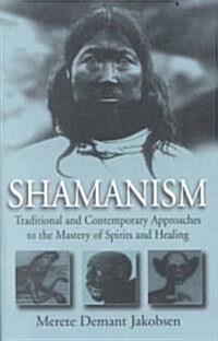 Shamanism: Traditional and Contemporary Approaches to the Mastery of Spirits and Healing (Paperback)