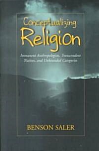 Conceptualizing Religion: Immanent Anthropologists, Transcendent Natives, and Unbounded Categories (Paperback, Revised)
