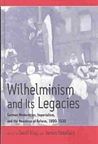 Wilhelminism and Its Legacies: German Modernities, Imperialism, and the Meanings of Reform, 1890-1930 (Hardcover)