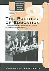 The Politics of Education: Teachers and School Reform in Weimar Germany (Paperback)