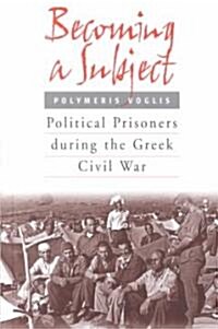 Becoming a Subject: Political Prisoners During the Greek Civil War, 1945-1950 (Hardcover)