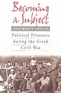Becoming a Subject: Political Prisoners During the Greek Civil War, 1945-1950 (Paperback)