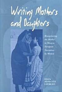 Writing Mothers and Daughters: Renegotiating the Mother in Western European Narratives by Women (Paperback)