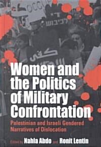 Women and the Politics of Military Confrontation: Palestinian and Israeli Gendered Narratives of Dislocation (Hardcover)