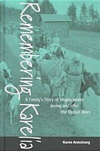 Remembering Karelia: A Familys Story of Displacement During and After the Finnish Wars (Hardcover)