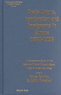 Trade Unions, Immigration, and Immigrants in Europe, 1960-1993: A Comparative Study of the Actions of Trade Unions in Seven West European Countries (Hardcover)