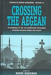 Crossing the Aegean: An Appraisal of the 1923 Compulsory Population Exchange Between Greece and Turkey (Hardcover)