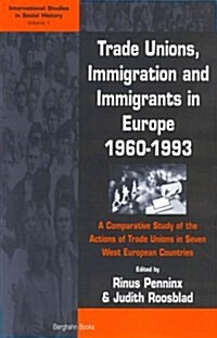 Trade Unions, Immigration, and Immigrants in Europe, 1960-1993: A Comparative Study of the Actions of Trade Unions in Seven West European Countries (Paperback)