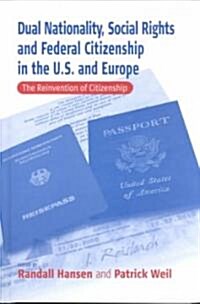 Dual Nationality, Social Rights and Federal Citizenship in the U.S. and Europe: The Reinvention of Citizenship (Hardcover)