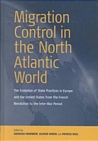 Migration Control in the North-Atlantic World: The Evolution of State Practices in Europe and the United States from the French Revolution to the Inte (Hardcover)