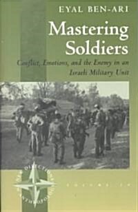 Mastering Soldiers: Conflict, Emotions, and the Enemy in an Israeli Army Unit (Paperback)