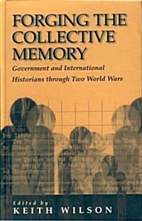 Forging the Collective Memory: Government and International Historians Through Two World Wars (Hardcover)