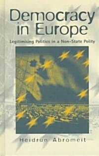 Democracy in Europe: Legitimising Politics in a Non-State Polity (Hardcover)