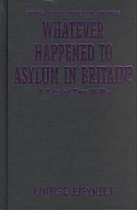 Whatever Happened to Asylum in Britain?: A Tale of Two Walls (Hardcover)