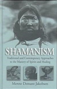 Shamanism: Traditional and Contemporary Approaches to the Mastery of Spirits and Healing (Hardcover)