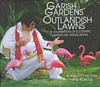 Garish Gardens Outlandish Lawns: A Celebration of Eccentric American Landscaping (Hardcover)