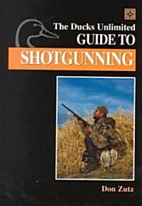 The Ducks Unlimited Guide to Shotgunning (Hardcover)