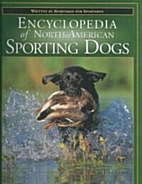 The Encyclopedia of North American Sporting Dogs: Written by Sportsmen for Sportsmen (Hardcover)