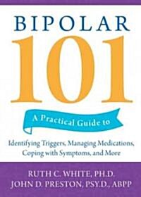 Bipolar 101: A Practical Guide to Identifying Triggers, Managing Medications, Coping with Symptoms, and More (Paperback)
