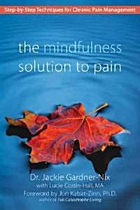The Mindfulness Solution to Pain: Step-By-Step Techniques for Chronic Pain Management (Paperback)