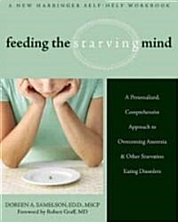 Feeding the Starving Mind: A Personalized, Comprehensive Approach to Overcoming Anorexia and Other Starvation Eating Disorders (Paperback)