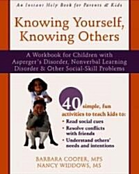 Knowing Yourself, Knowing Others: A Workbook for Children with Aspergers Disorder, Nonverbal Learning Disorder, and Other Social-Skill Problems (Paperback)