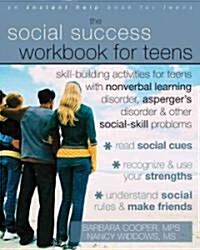 The Social Success Workbook for Teens: Skill-Building Activities for Teens with Nonverbal Learning Disorder, Aspergers Disorder, and Other Social-Ski (Paperback)