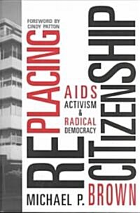 Replacing Citizenship: AIDS Activism and Radical Democracy (Paperback)
