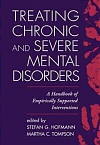 Treating Chronic and Severe Mental Disorders: A Handbook of Empirically Supported Interventions (Hardcover)
