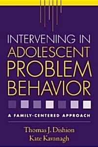 Intervening in Adolescent Problem Behavior: A Family-Centered Approach (Hardcover)