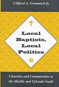 Local Baptists Local Politics: Churches Communities (Hardcover)