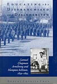 Educating the Disfranchised and Disinherited: Samuel Chapman Armstrong and Hampton Institute: 1839-1893                                                (Hardcover)