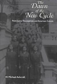Dawn of the New Cycle: Point Loma Theosophists & American Culture (Hardcover)