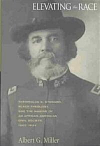 Elevating the Race: Theophilus G. Steward, Black Theology, and the Making of an African American Civil Society, 1865-1924                              (Hardcover)