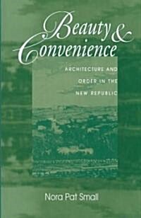 Beauty & Convenience: Architecture and Order in the New Republic (Hardcover)