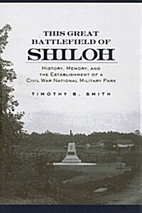 This Great Battlefield of Shiloh: History, Memory, and the Establishment of a Civil War National Military Park (Paperback)