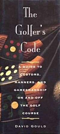 The Golfers Code: A Guide to Customs, Manners, and Gamesmanship on and Off the Golf Course (Hardcover)