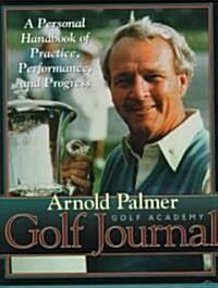 Arnold Palmers Golf Journal: A Personal Handbook of Practice, Performance, and Progress (Hardcover)