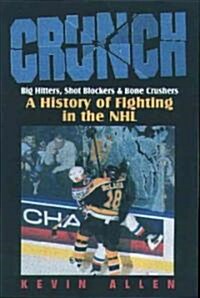 Crunch: Big Hitters, Shot Blockers & Bone Crushers: A History of Fighting in the NHL (Hardcover)