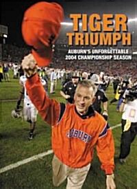 Tiger Triumph: Auburns Unforgettable 2004 Championship Season (Hardcover)