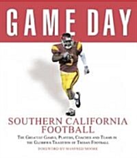 Game Day: Southern California Football: The Greatest Games, Players, Coaches and Teams in the Glorious Tradition of Trojan Football (Hardcover)