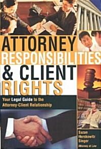 Attorney Responsibilities and Client Rights: Your Legal Guide to the Attorney-Client Relationship (Paperback)