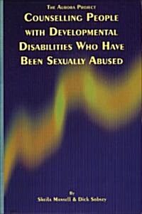 Counselling People with Developmental Disabilities Who Have Been Sexually Abused: The Aurora Project (Paperback)