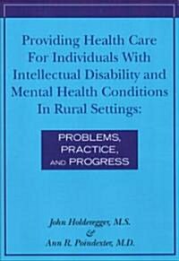 Providing Health Care for Individuals with Intellectual Disability and Mental Health Conditions in Rural Settings: Problems, Practice, and Progress (Paperback)
