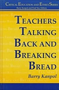 Teachers Talking Back and Breaking Bread (Hardcover)