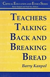 Teachers Talking Back and Breaking Bread (Paperback)