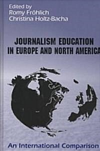 Journalism Education in Europe and North America (Hardcover)