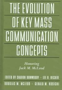 The evolution of key mass communication concepts : honoring Jack M. McLeod